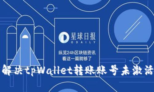 如何解决tpWallet转账账号未激活问题