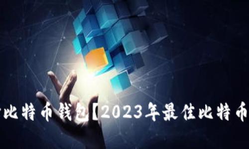 如何选择比特币钱包？2023年最佳比特币钱包指南
