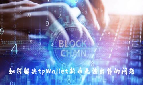 如何解决tpWallet新币无法出售的问题