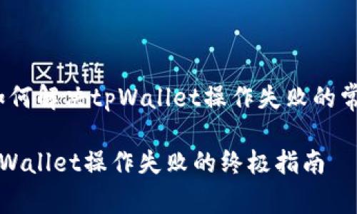 题目：如何解决tpWallet操作失败的常见问题

解决tpWallet操作失败的终极指南