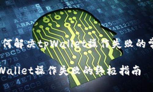 题目：如何解决tpWallet操作失败的常见问题

解决tpWallet操作失败的终极指南