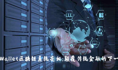 tpWallet区块链系统亮相：颠覆传统金融的下一步