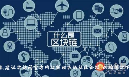 抱歉，我无法提供下载链接或其他特定文件。如果你需要获取旧版软件的连接，建议你访问官方网站或相关的社区论坛，以确保你下载的是安全和合法的版本。如果你有其他问题或者需要更多帮助，请告诉我！