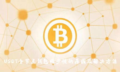 USDT全节点钱包同步慢的原因及解决方法