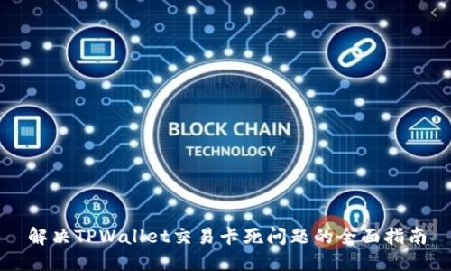 解决TPWallet交易卡死问题的全面指南