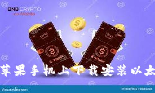 如何在苹果手机上下载安装以太坊钱包