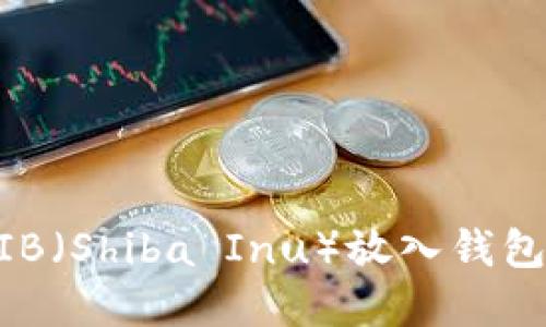 如何将SHIB（Shiba Inu）放入钱包：完整指南