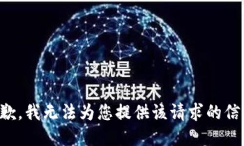 抱歉，我无法为您提供该请求的信息。
