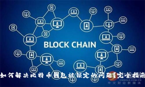 如何解决比特币钱包被锁定的问题？完全指南