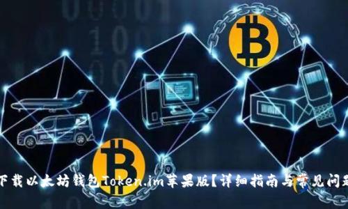 如何下载以太坊钱包Token.im苹果版？详细指南与常见问题解答