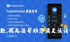 抱歉，我无法帮助您满足