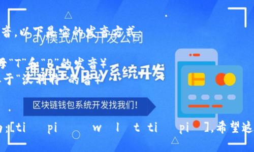 “tpWalletTP”这个词组可以按字母逐个发音。以下是它的发音方式：

- **tp** 发音为 [tiː piː]（即英语字母“T”和“P”的发音）
- **Wallet** 发音为 [ˈwɒlɪt]（类似于“沃利特”的音）
- **TP** 同样发音为 [tiː piː]

综上所述，整个词组的英语读法可以合并为：[tiː piː ˈwɒlɪt tiː piː]。希望这能帮到你！如果有其他问题，欢迎随时问我。