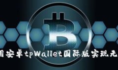 专家揭秘：如何利用安卓tpWallet国际版实现无缝支
