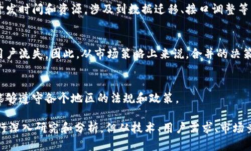 关于 im 和 tpWallet 是否可以合并的问题，这取决于多个因素，包括这两个平台的兼容性、技术架构以及它们的运营策略。以下是一些相关的考虑因素：

兼容性
如果 im 和 tpWallet 之间的协议或技术架构不兼容，合并将会非常困难。这两个平台可能在数据结构、用户界面或核心功能上存在差异，因此首先需要评估它们的兼容性。

用户需求
再者，合并的原因也很关键。如果用户对合并有需求，比如希望在一个平台上整合各项功能，那么这可能推动合并的决策。然而，如果用户习惯于在这两个平台上独立使用服务，合并可能会造成用户的不满。

技术挑战
技术上的挑战也不可忽视。合并两个不同平台的数据和功能，可能需要大量的开发时间和资源，涉及到数据迁移、接口调整等许多技术工作。

市场竞争
在市场竞争的环境下，合并可能会导致更强大的竞争者出现，也可能会让现有用户流失。因此，从市场策略上来说，合并的决策应该充分考虑到竞争对手的情况。

监管问题
最后，不同地区的监管政策可能会影响合并的可行性。必须确保合并后的平台能够遵守各个地区的法规和政策。

综上所述，im 和 tpWallet 是否可以合并，没有明确的答案。具体情况需要进行深入研究和分析，但从技术、用户需求、市场竞争及监管等多个角度考虑，都是做出最终决定的重要因素。