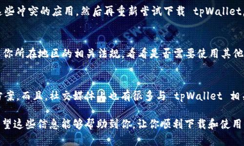 在讨论“tpWallet为什么不能下载”这个问题之前，我们需要先明确一些背景信息，帮助用户更好地理解可能出现的问题。tpWallet 是一种数字货币钱包，主要用于存储和管理各种加密货币。但有时候用户会遇到下载或安装的问题。那么，接下来我们就深入分析一下造成这一情况的可能原因以及解决办法。

1. 设备兼容性问题
首先，你的设备是否支持 tpWallet 是一个重要的问题。某些旧型号的手机或操作系统可能无法下载最新版本的应用。如果你的设备运行的是较早的Android版本（例如Android 4.0以下）或者iOS版本（例如iOS 10以下），那么可能会导致无法从应用商店获取应用。你可以查看设备的系统版本，并考虑更新你的操作系统。

2. 应用商店的问题
有时，应用商店本身可能会临时出现问题。例如，Google Play 或 Apple App Store的服务器可能会维护，导致用户无法下载应用。此外，确保你的账户没有被限制，如果你的账户违反了商店的服务条款，你可能会被限制下载和安装应用。一种简单的解决方案是尝试清除应用商店的缓存，或者换一个网络环境再次尝试下载。

3. 网络连接问题
下载任何应用都需要稳定的互联网连接。如果你的 Wi-Fi 或移动数据不稳定，下载过程可能会中断，从而导致下载失败。可以尝试重新连接网络或换个地方，确保你有一个稳定的网络信号，像是移动到信号更好的地方。

4. 应用版本限制
如果你在某些特定地区，tpWallet 可能并不在应用商店中可用。一些应用为了符合当地法律法规，可能在某些地区被限制下载。你可以尝试使用 VPN 连接到其它国家的服务器，再进行下载。不过要注意使用 VPN 可能会涉及到法律风险，请谨慎操作。

5. 安全设置问题
许多手机都自带了一些安全设置，可能会对下载应用进行限制。比如，Android设备可能会在打开未知来源的应用安装时需要额外的权限设置。你可以在手机的设置中找到“安全性”或者“隐私”选项，并允许从未知来源下载和安装应用。这通常都在“安全”或者“应用设置”之下。

6. 应用文件损坏
如果你尝试直接从官网或其他第三方网站下载 tpWallet 的 APK 文件，可能会因为文件损坏而无法安装。建议只从官方渠道下载应用，以确保文件的完整性和安全性。如果怀疑文件有问题，可以尝试重新下载。

7. 存储空间不足
如果你的设备存储空间不足，下载也可能会失败。检查一下你的手机内存状态，确保有足够的存储空间来下载和安装 tpWallet。通常，清理手机内存，删除一些不常用的应用和文件会让设备腾出更多空间。

8. 软件冲突
有些用户的设备上可能已经安装了一些与 tpWallet 冲突的应用程序。这可能会导致下载或安装失败。如果可能的话，可以尝试卸载掉这些冲突的应用，然后再重新尝试下载 tpWallet。

9. 正版问题
在一些特定情况下，如果你所在的地区法律对于加密货币的监管比较严格，tpWallet 本身可能无法合法提供下载渠道。这时，你需要了解你所在地区的相关法规，看看是否需要使用其他的替代钱包。

10. 反馈与支援
如果以上几个方面都没有解决你的问题，可以尝试联系 tpWallet 的客服，了解下载失败的具体情况。他们通常能够提供更专业的解决方案。而且，社交媒体上也有很多与 tpWallet 相关的讨论群组，你可以向其他用户寻求帮助。

总的来说，下载 tpWallet 失败可能是由多种因素造成的，但我们可以通过逐一排查这些原因，找出问题所在，并采取有效的解决措施。希望这些信息能够帮助到你，让你顺利下载和使用 tpWallet！如果有其他疑问，随时欢迎提问，我们一起探讨。