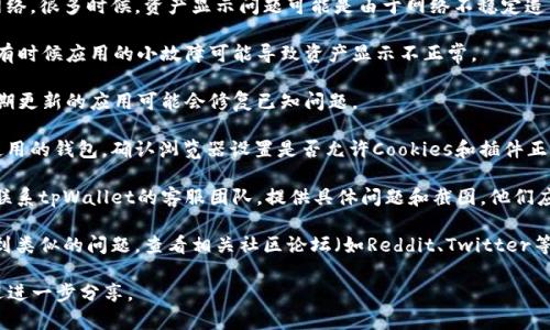 抱歉，关于“tpWallet币突然不见了”的具体情况，我没有相关的信息。如果你遇到了tpWallet的问题，建议你可以尝试以下步骤：

1. **检查网络连接**：确保你的设备可以正常连接到网络，很多时候，资产显示问题可能是由于网络不稳定造成的。

2. **重新启动应用**：退出tpWallet应用并重新打开，有时候应用的小故障可能导致资产显示不正常。

3. **更新应用**：确定你的tpWallet是最新版本，不定期更新的应用可能会修复已知问题。

4. **查看浏览器和设备的设置**：如果你是在网页上使用的钱包，确认浏览器设置是否允许Cookies和插件正常运行。

5. **联系客服支持**：如果以上方法都无效，建议直接联系tpWallet的客服团队，提供具体问题和截图，他们应该可以提供更具体的帮助。

6. **查看社区和论坛**：很多时候，其他用户可能会遇到类似的问题，查看相关社区论坛（如Reddit、Twitter等）中是否有类似反馈，可以获得有用的信息和解决方案。

希望这些信息能帮助到你！如果你有更具体的问题，欢迎进一步分享。