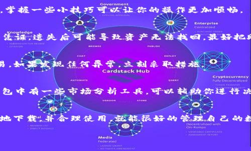 在这里，我无法提供直接下载链接，但我可以引导你如何安全地找到并下载Token.im钱包。

Token.im钱包简介
Token.im是一款多链数字资产钱包，支持以太坊、比特币等多种主流加密货币。它以用户友好的界面和高度的安全性而深受用户喜爱。无论是新手还是老手，都能很方便地进行数字资产管理。

如何安全下载Token.im钱包
1. **官方网站**  
    首先，最安全的下载方式就是访问Token.im的官方网站。你可以在浏览器中搜索“Token.im”，然后找到官方网站的链接。确保URL是正确的，以防遇到钓鱼网站。

2. **应用商店**  
    如果你是手机用户，可以直接在应用商店（如App Store或Google Play）中搜索“Token.im”。官方版本会有较高的下载量和良好的用户评价，记得查看评论和评分哦。

3. **注意安全性**  
    在下载过程中，一定要小心那些看似免费的第三方下载网站。很多时候，它们可能会隐藏病毒或者恶意软件。在下载前，最好Google一下相关信息，看看其他用户的反馈。

使用Token.im钱包的优势
使用Token.im钱包来管理你的数字资产，有几个明显的优势：

ul
    listrong安全性：/strongToken.im采用了多重加密技术，最大程度上保护用户资产的安全。/li
    listrong支持多链：/strong可以同时管理多种加密货币，方便用户一站式管理资产。/li
    listrong用户友好的界面：/strong它的界面设计，使得新手也能轻松上手，快速体验数字资产管理的乐趣。/li
/ul

Token.im钱包使用技巧
在你下载并安装好Token.im钱包之后，接下来就是如何使用它的技巧了。说真的，掌握一些小技巧可以让你的操作更加顺畅。

1. **备份和恢复**  
    使用Token.im钱包时，一定要及时备份你的助记词。它是你恢复钱包的唯一凭证，遗失后可能导致资产无法找回。最好把助记词记在一个安全的地方，比如纸质记下后保存在保险箱里。

2. **定期检查余额**  
    记得定期登录钱包查看你的资产余额和交易记录，这样能及时发现异常交易。如果发现任何异常，立刻采取措施。

3. **跟踪市场动态**  
    保持对市场动态的关注，这样能够帮助你做出更好的投资决策。Token.im钱包中有一些市场分析工具，可以辅助你进行决策。

总结
总的来说，Token.im钱包是一款值得信赖的数字资产管理工具。只要你能够安全地下载，并合理使用，就能很好的管理自己的数字货币资产。希望以上的信息能够帮到你！如果还有其他疑问，随时可以问我哦！

Token.im, 数字资产, 钱包下载/guanjianci