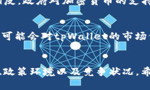 关于tpWallet是否会涨的问题，其实并没有明确的答案。虚拟货币市场波动性很大，价格受到多种因素的影响，包括市场需求、投资者情绪、技术进步以及市场整体经济状况等。以下是一些影响tpWallet价格可能上涨或下跌的因素，我们可以逐一分析：

1. 市场需求与供应
首先，我们要了解的是，任何一款数字资产的价格都与市场的供需关系息息相关。如果越来越多的人开始使用tpWallet，需求上升，价格自然会有上涨的趋势。相对来说，如果用户数量下降，或者有比tpWallet更强大的竞争产品出现，价格可能会受到影响。

2. 技术发展与应用场景
tpWallet作为一种数字钱包，其技术发展和应用场景的拓展也会直接影响到其价格。如果团队能够不断推出新功能，增强用户体验，或者能够与其他区块链项目进行有效整合，那么tpWallet的价值可能会随之上升。说真的，技术的迭代更新是促进增长的一个重要因素。

3. 投资者情绪和市场趋势
市场情绪也是一个很重要的因素。投资者的心理、对市场的预期、甚至是一些媒体宣传都会影响到tpWallet的价格。例如，如果主流媒体开始报道tpWallet的潜力，或者有名人推荐使用，都会吸引更多用户关注，从而促进价格上涨。

4. 政策环境与监管
在很多国家，区块链和加密货币的政策环境依旧处于不断变化之中。监管的收紧可能会对市场造成压制，限制交易和投资的自由；相反，政府对加密货币的支持则可能会带来新的机遇。了解各国的政策方向，可以帮助我们更好地判断tpWallet的市场前景。

5. 竞争状况
市场上存在着多种不同类型的钱包，竞争相当激烈。如果tpWallet的竞争对手推出了更加吸引人的产品功能或者激进的营销策略，可能会对tpWallet的市场份额造成威胁。因此，密切关注行业动态，了解竞争对手的动向也是非常重要的。

总结
总的来说，tpWallet是否会涨这个问题没有绝对的答案。我们需要全面分析上述的多种因素，包括市场需求、技术发展、投资者情绪、政策环境以及竞争状况。希望这些分析能够帮助你做出更明智的投资决策。记住，在投资的过程中，保持冷静、理性，才是最为重要的。投资有风险，入市需谨慎！