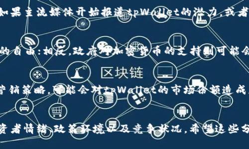 关于tpWallet是否会涨的问题，其实并没有明确的答案。虚拟货币市场波动性很大，价格受到多种因素的影响，包括市场需求、投资者情绪、技术进步以及市场整体经济状况等。以下是一些影响tpWallet价格可能上涨或下跌的因素，我们可以逐一分析：

1. 市场需求与供应
首先，我们要了解的是，任何一款数字资产的价格都与市场的供需关系息息相关。如果越来越多的人开始使用tpWallet，需求上升，价格自然会有上涨的趋势。相对来说，如果用户数量下降，或者有比tpWallet更强大的竞争产品出现，价格可能会受到影响。

2. 技术发展与应用场景
tpWallet作为一种数字钱包，其技术发展和应用场景的拓展也会直接影响到其价格。如果团队能够不断推出新功能，增强用户体验，或者能够与其他区块链项目进行有效整合，那么tpWallet的价值可能会随之上升。说真的，技术的迭代更新是促进增长的一个重要因素。

3. 投资者情绪和市场趋势
市场情绪也是一个很重要的因素。投资者的心理、对市场的预期、甚至是一些媒体宣传都会影响到tpWallet的价格。例如，如果主流媒体开始报道tpWallet的潜力，或者有名人推荐使用，都会吸引更多用户关注，从而促进价格上涨。

4. 政策环境与监管
在很多国家，区块链和加密货币的政策环境依旧处于不断变化之中。监管的收紧可能会对市场造成压制，限制交易和投资的自由；相反，政府对加密货币的支持则可能会带来新的机遇。了解各国的政策方向，可以帮助我们更好地判断tpWallet的市场前景。

5. 竞争状况
市场上存在着多种不同类型的钱包，竞争相当激烈。如果tpWallet的竞争对手推出了更加吸引人的产品功能或者激进的营销策略，可能会对tpWallet的市场份额造成威胁。因此，密切关注行业动态，了解竞争对手的动向也是非常重要的。

总结
总的来说，tpWallet是否会涨这个问题没有绝对的答案。我们需要全面分析上述的多种因素，包括市场需求、技术发展、投资者情绪、政策环境以及竞争状况。希望这些分析能够帮助你做出更明智的投资决策。记住，在投资的过程中，保持冷静、理性，才是最为重要的。投资有风险，入市需谨慎！