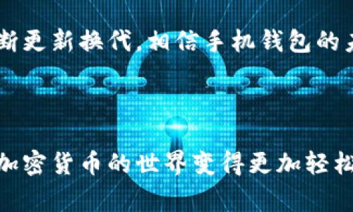   专家揭秘：最早的比特币手机钱包及其独家秘诀 / 

 guanjianci 比特币,手机钱包,区块链 /guanjianci 

引言：比特币钱包的重要性
说真的，随着比特币和其他加密货币越来越流行，钱包的作用也愈发重要。你可能在想，为什么要了解手机钱包的历史？因为它不仅仅是存放比特币的地方，还承载着许多关于我们如何使用和发展的信息。

比特币钱包的类型
在深入话题之前，我们得先把比特币钱包的类型搞清楚。主要分为以下几类：
ul
    listrong热钱包（在线钱包）/strong：这种钱包是通过互联网连接的，方便快捷，但安全性略逊。/li
    listrong冷钱包（离线钱包）/strong：不连接互联网，相对安全，但使用上稍显麻烦。/li
    listrong硬件钱包/strong：这是一个专门的设备，安全性极高，适合长期存储。/li
    listrong手机钱包/strong：我们今天要聊的核心主题，随身携带方便，适合日常小额花费。/li
/ul

最早的手机比特币钱包
比特币的首次亮相是在2009年，而第一个手机比特币钱包——“Blockchain Wallet”则是于2011年推出的。Blockchain Wallet 使得用户可以通过手机随时随地管理自己的比特币。虽然当时的智能手机还不是特别普及，但这款钱包为移动支付打开了大门。

Blockchain Wallet的功能与影响
说实话，Blockchain Wallet在那个时代简直是太前卫了。它不仅支持比特币的发送和接收，还具有以下几个功能：
ul
    listrong用户友好的界面/strong：即使是技术小白也能快速上手。/li
    listrong实时交易查看/strong：用户可以随时追踪自己的交易记录。/li
    listrong安全性措施/strong：虽然是移动应用，但也采取了一些初步的安全措施，比如PIN码和加密。/li
/ul
可以说，这款应用为后来的手机钱包奠定了基础，影响深远。甚至现在的许多钱包应用，依然可以看到Blockchain Wallet的一些影子。

比特币手机钱包的演变
随着技术的不断进步，手机比特币钱包逐步演变。像是“Coinbase”、“Exodus”等其他钱包应运而生，并逐渐拓展了钱包的功能和用户体验。不过，Blockchain Wallet不失为最早的经典之一。

选择手机钱包时的注意事项
如果你打算使用手机钱包，那么有几个秘诀是你一定要知道的：
ul
    listrong安全性第一/strong：选择具有多重身份验证的应用程序，确保你的资产安全。/li
    listrong易用性/strong：好的钱包应该界面友好，操作简单，方便你随时使用。/li
    listrong备份功能/strong：确保你能随时备份和恢复你的钱包数据，以防丢失。/li
/ul

未来的比特币手机钱包
说到未来的手机钱包，我们可以预见一些趋势。随着区块链技术的不断升级，钱包将变得更加智能化，甚至会融入更多的金融产品和服务。例如，未来可能会有AI助手帮助你管理投资，提供建议，甚至监控市场动态。

总结
总之，最早的比特币手机钱包不仅开启了一段新旅程，也在我们现代生活中扮演着愈发重要的角色。随着技术的不断更新换代，相信手机钱包的未来会更加美好。

那么，今天的分享就到这里。如果你对比特币或手机钱包还有其他想了解的内容，欢迎随时留言讨论哦！

很高兴能和大家分享这些知识，而关于比特币手机钱包的旅程还在继续，希望你可以找到适合自己的一款钱包，让加密货币的世界变得更加轻松有趣！