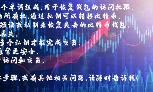 比特币钱包找回的过程可能会让人感到复杂，但只要掌握一些关键短语，就能帮助你更顺利地进行找回。以下是一些常用的比特币钱包找回短语：

1. **种子短语（Seed Phrase）**：通常由12到24个单词组成，用于恢复钱包的访问权限。
2. **私钥（Private Key）**：用于证明对比特币的所有权，通过私钥可以转移比特币。
3. **恢复钱包（Recover Wallet）**：指通过种子短语或私钥来恢复失去的比特币钱包。
4. **备份（Backup）**：创建钱包备份以防止数据丢失。
5. **多重签名（Multisig）**：一种安全措施，要求多个私钥才能完成交易。
6. **冷钱包（Cold Wallet）**：离线存储比特币，通常更安全。
7. **热钱包（Hot Wallet）**：在线存储，便于随时访问和交易。

如果你希望详细了解比特币钱包的找回方法，具体步骤，或有其他相关问题，请随时告诉我！