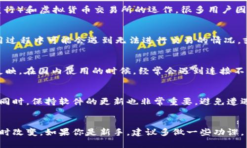 关于tpWallet在国内的使用情况，确实存在一些争议和不同的看法。首先，tpWallet 是一种数字货币钱包，允许用户存储和交易各种加密货币。然而，由于国内关于加密货币的监管政策逐渐收紧，有很多用户对它的使用产生了疑问。

1. 国内监管政策解读
近几年，国内关于加密货币的监管政策不断更新。尤其是自从2017年开始，中国政府加强了对虚拟货币的管理，禁止了ICO（首次代币发行）和虚拟货币交易所的运作。很多用户因为政策的不确定性而感到困惑，不知道如何安全合规地使用加密钱包，例如tpWallet。

2. tpWallet的使用现状
根据一些用户的反馈，tpWallet 在国内的使用确实受到了限制。虽然这个钱包本身是可以使用的，但由于严格的监管，很多用户在使用过程中可能会遇到无法进行交易的情况，或者提现困难等问题。这让许多想要在国内投资数字资产的用户感到很沮丧。

3. 用户反馈与讨论
在一些社区论坛和社交平台上，讨论tpWallet的用户反馈不一。有人觉得tpWallet的界面友好，操作简单，非常适合新手使用；也有人反映，在国内使用的时候，经常会遇到连接不稳定或者无法登陆的问题。“说真的，我用tpWallet的时候，有时候就觉得像是在跟网络在打游击。”一位用户这样形容自己的使用体验。

4. 注意的安全事项
如果你决定在国内使用tpWallet，务必要注意一些安全事项。确保存储在钱包中的所有信息都是备份好的，尤其是私钥这些敏感信息。同时，保持软件的更新也非常重要，避免遭遇安全漏洞。同时，尽量避开一些不明链接，保护好自己的资产，减少被盗的风险。

总结与建议
总体来说，虽然tpWallet仍可以在国内使用，但用户在使用过程中还是需要小心谨慎，随着国内对加密货币政策的变化，情况可能会随时改变。如果你是新手，建议多做一些功课，了解清楚市场的动态和相关法律法规。“你懂的，理财有风险，投资需谨慎。”希望这些信息对你有所帮助！