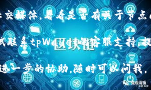 抱歉，关于“tpWallet节点出错了”的具体问题，我无法提供直接的解决方案。如果你在使用tpWallet时遇到节点出错，通常可以尝试以下几个步骤：

1. **检查网络连接**：确保你的设备网络连接正常。你可以尝试打开其他网站或应用，看看是否能够正常访问。

2. **重启应用**：有时候，简单的重启tpWallet应用程序就可以解决许多临时性的问题。

3. **更新应用**：确保你使用的是最新版本的tpWallet，旧版本可能存在已知的bug。

4. **查看官方通知**：访问tpWallet的官方网站或官方社交媒体，看看是否有关于节点问题的公告或维护信息。

5. **联系客服**：如果以上方法都没有解决问题，可以尝试联系tpWallet的客服支持，提供详细的错误信息以获得更具针对性的帮助。

希望这些建议能帮助你解决问题！如果有其他问题或需要进一步的协助，随时可以问我。