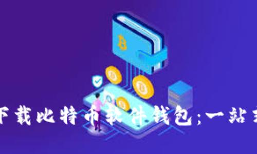 如何下载比特币软件钱包：一站式指南