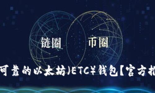 如何选择安全可靠的以太坊（ETC）钱包？官方推荐与实用指南