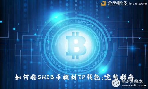 如何将SHIB币提到TP钱包：完整指南
