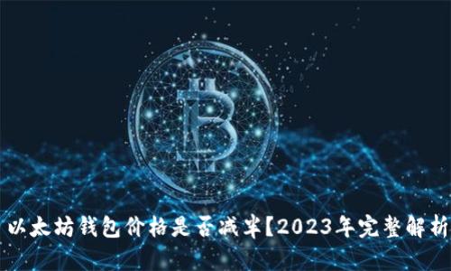 以太坊钱包价格是否减半？2023年完整解析