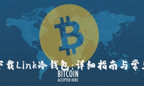 如何安全下载Link冷钱包：详细指南与常见问题解答