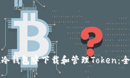 如何在冷钱包中下载和管理Token：全面指南
