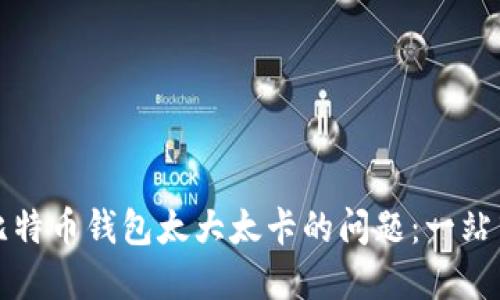 如何解决比特币钱包太大太卡的问题：一站式解决方案