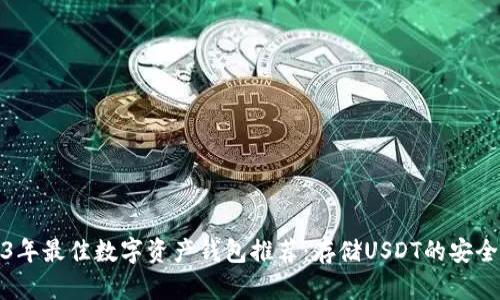 2023年最佳数字资产钱包推荐：存储USDT的安全选择