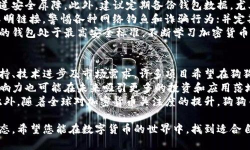    怎样把狗狗币放到钱包里？详细指南与技巧  / 
 guanjianci  狗狗币, 钱包, 加密货币  /guanjianci 

随着数字货币的普及，狗狗币（Dogecoin）因其有趣的标识和活跃的社区而受到越来越多人的关注。然而，许多人在如何将狗狗币存储到自己的钱包中时会感到困惑。本文将详细介绍将狗狗币放入钱包的步骤，以及如何安全地管理这些数字资产。

第一部分：什么是狗狗币？
狗狗币是一种基于区块链技术的加密货币，最初是作为一种“玩笑”而创建的，源于网络流行的“狗狗”表情包。尽管起步较为轻松，狗狗币在加密货币市场上的发展却极具影响力。与比特币和以太坊等主流货币相比，狗狗币以其较低的交易费用和较快的确认时间，吸引了大量用户。

第二部分：选择正确的钱包
要将狗狗币放入钱包，首先需要选择一个合适的数字钱包。通常有三种类型的钱包选项：热钱包、冷钱包和纸钱包。
热钱包是在线钱包，便于快速交易，但相对来说风险较高，因为它们始终处于互联网上，容易受到攻击。推荐一些知名的热钱包服务，如Coinbase、Binance等，它们为用户提供了友好的界面和交易功能。
冷钱包是离线存储的解决方案，可提供更高的安全性。常见的冷钱包形式包括硬件钱包（如Ledger和Trezor）和纸钱包。硬件钱包可以安全地存储你的私钥，而纸钱包则是在物理纸张上打印的公钥和私钥，完全不与互联网连接。
不论选择哪种钱包，确保选择信誉良好的服务商，并保持软件和固件的最新版本。

第三部分：获取狗狗币
在将狗狗币存入钱包之前，你需要首先获得狗狗币。常见的获取途径包括：通过交易所购买、参加空投或挖矿等。大多数用户都选择在交易所购买狗狗币。在选择交易所时，应优先考虑平台的安全性和使用便利性。
购买狗狗币的过程一般如下：在交易所注册账户，进行身份验证，充值法币或其他加密货币，选择狗狗币进行交易并完成购买。在交易完成后，确保及时将狗狗币转移到你自己的钱包中，以防在交易所长时间保存造成的安全隐患。

第四部分：如何将狗狗币转移到钱包
当你在交易所完成狗狗币的购买后，接下来的步骤是将其转移到你的个人钱包中。首先，登录到你的钱包，生成一个狗狗币的接收地址。你可以通过钱包的创建新地址功能获得，然后复制这个地址。
接下来，回到交易所，找到“提现”或“提币”的选项。填入你刚刚复制的狗狗币接收地址，输入你希望转移的数量，确认无误后提交请求。在此过程中，务必仔细检查地址的准确性，因为任何错误都可能导致资金丢失。交易所通常会收取一定的提现手续费。
交易所处理提现申请通常会有一个时间延迟，具体时间因平台而异。提现完成后，检查你的钱包确认狗狗币已经成功到达。

第五部分：如何安全存储和管理狗狗币
将狗狗币成功转移到钱包后，最大的挑战就是如何安全地管理这些数字货币。强烈建议定期备份钱包，尤其是私钥和恢复短语。一旦丢失这些信息，就可能无法再找回存储在钱包中的狗狗币。
为增加安全性，使用多重身份验证（MFA）功能。尽量避免在公共WiFi环境下进行交易操作，并保持操作系统和防病毒软件的最新版本。此外，定期检查钱包的活动，确保每一笔交易都是你自己所发起的。

相关问题与解答

问题一：狗狗币为什么需要钱包？
狗狗币和其他加密货币一样，是通过去中心化的区块链网络进行管理的。为了持有和转移狗狗币，你需要一个钱包来存储你的私钥和公钥。私钥是你控制狗狗币的关键，任何人只要拥有你的私钥，都可以转移你的资产。钱包的作用就是保护你的私钥，以保障数字资产的安全。
钱包提供了一个界面，使用户能够轻松地发送和接收狗狗币。此外，它们还记录每一笔交易的历史，让你随时查看持有的资产情况。对于初学者而言，在了解如何安全存储狗狗币之前，了解钱包的工作方式是至关重要的。
缺乏有效的安全措施可能会导致资产的丢失。市场上存在许多黑客攻击和诈骗活动，选择一个安全可靠的钱包和交易平台对于保护数字资产尤为重要。

问题二：不同类型钱包的优缺点是什么？
钱包主要分为热钱包、冷钱包和纸钱包。每种类型都有其独特的优缺点。
热钱包的优点：使用方便、接入流行的平台、适合快速交易。缺点：被黑客攻击的风险更高，数据泄露可能导致资金损失。
冷钱包的优点：安全性高，离线存储较难被攻击。缺点：设置和使用相对复杂，尤其是对于技术小白。
纸钱包的优点：完全离线，不受网络攻击。缺点：如果不小心丢失纸张，资金将永远无法找回，且容易损坏。
最终，用户应根据自己的需求选择合适的钱包类型。如果你希望频繁地进行交易，可以选择热钱包；如果希望长期保存资产，冷钱包将是更好的选择。

问题三：如何安全地转移狗狗币？
转移狗狗币时，确保每一步都小心谨慎，首先要做到地址准确无误。复制和粘贴接收地址时，注意检查每一位字符。为进一步保障资金安全，考虑使用二维码扫描功能（如支持此功能的钱包），以避免手动输入错误。
在提现之前，检查交易所的提现限额和手续费。合理规划提现的时间，避免在高峰期进行提现以防止延迟。在向新地址发送小额试金后确认无误，再进行大额转移以确保地址安全。如果使用的是硬件钱包，确保在安全的环境中连接设备，防止木马软件窥探私钥和转账信息。
保持你的设备和钱包软件的最新版本，将减少安全隐患。定期检查交易记录和余额，确保一切正常。如果发现任何异常，立即采取措施，例如更改钱包密码或联系技术支持。

问题四：如何保护我的狗狗币钱包安全？
保护狗狗币钱包的安全首先要确保安装强大的防病毒软件，并定期更新。使用强密码并启用多重身份验证，增加第二道安全屏障。此外，建议定期备份钱包数据，尤其是私钥和恢复短语，一旦丢失恢复十分困难。
定期更新操作系统，避免使用公共WiFi进行钱包操作，避免未加密的网络环境。要培养良好的安全习惯，不随便点击不明链接，警惕各种网络钓鱼和诈骗行为；并定期检查钱包应用的权限和设置，确保所有隐私信息安全。
如果使用的是热钱包，建议在交易前对公私钥进行加密和保护。在上路之前，通过随时审查钱包应用的更新来保持你的钱包处于最高安全标准。不断学习加密货币相关的安全知识，可以帮助你更好地防范各种潜在威胁。

问题五：狗狗币的未来发展趋势是什么？
狗狗币虽然以玩笑开始，但已逐步成为市场中不可忽视的一员。未来的发展趋势将受到多个因素的影响，包括社区支持、技术进步及市场需求。许多项目希望在狗狗币的基础上实现更多的功能，例如智能合约和DeFi应用，这将进一步推动其采用和使用。
由于狗狗币相对快速的交易确认时间和较低的费用，使它适合于微支付和小额交易。此外，狗狗币社区的活跃度和影响力也可能在未来吸引更多的投资和应用落地。随着技术的不断进步，狗狗币可能会加入更多的应用场景中，如线下支付、电商支付等。
总之，狗狗币的未来前景虽然仍存在不确定性，但正由于其独特的社群文化和技术优势，未来仍有广阔的发展空间。此外，随着全球对加密货币关注度的提升，狗狗币也可能会迎来更多的机遇与挑战。

通过以上介绍，您应该对如何将狗狗币放入钱包有了更清晰的认识。务必谨记保护您的资产安全，并密切关注市场动态。希望您能在数字货币的世界中，找到适合自己的投资方式和乐趣。