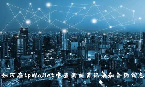 如何在tpWallet中查询交易记录和合约信息