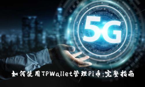 如何使用TPWallet管理Pi币：完整指南