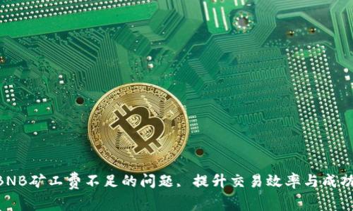如何解决tpWallet BNB矿工费不足的问题, 提升交易效率与成功率, 矿工费管理技巧