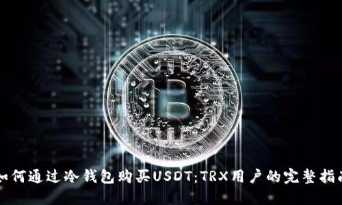 如何通过冷钱包购买USDT：TRX用户的完整指南