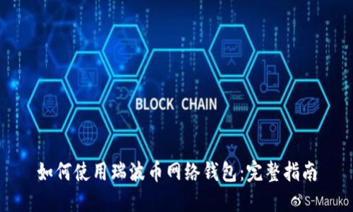 如何使用瑞波币网络钱包：完整指南