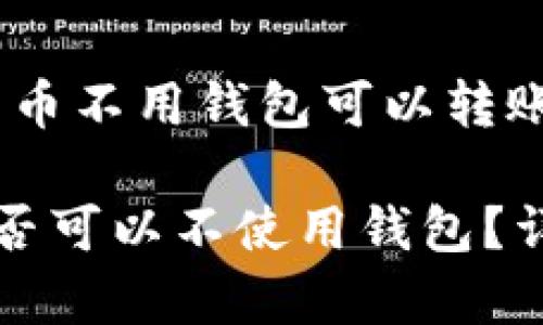 详细解答：比特币不用钱包可以转账吗

比特币转账是否可以不使用钱包？详解及注意事项