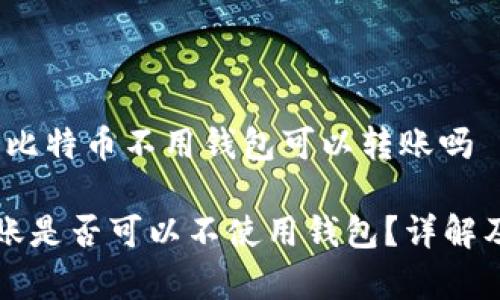 详细解答：比特币不用钱包可以转账吗

比特币转账是否可以不使用钱包？详解及注意事项