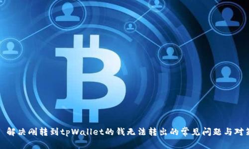 : 解决刚转到tpWallet的钱无法转出的常见问题与对策