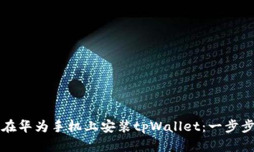 如何在华为手机上安装tpWallet：一步步指南