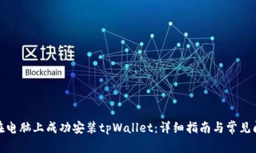 : 如何在电脑上成功安装tpWallet：详细指南与常见问题解答