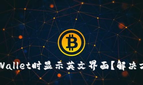 为什么下载tpWallet时显示英文界面？解决方法与使用技巧