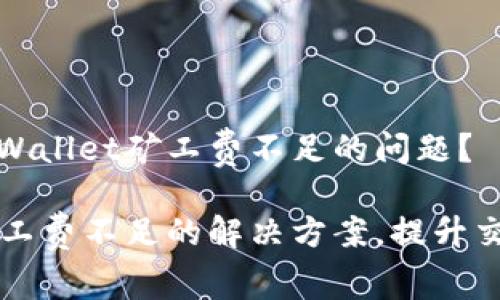 如何解决tpWallet矿工费不足的问题？

tpWallet矿工费不足的解决方案，提升交易确认速度