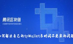 如何解决自己的tpWallet长时间不更新的问题？
